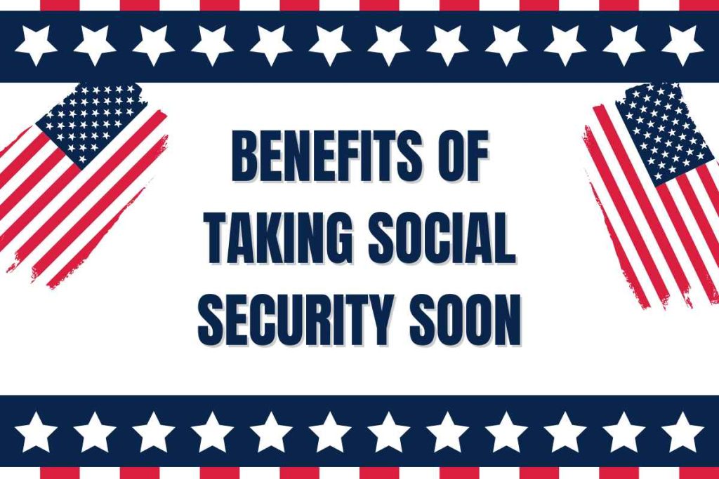 Benefits Of Taking Social Security Soon in 2024 - Know 5 Key Points