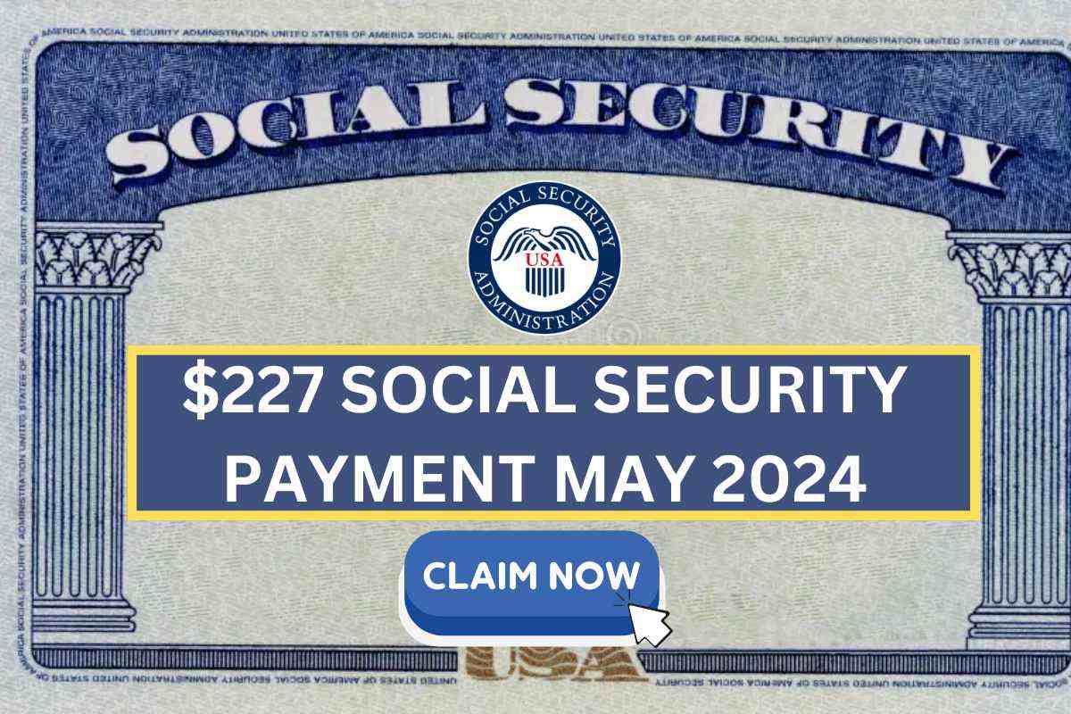 227 Social Security Payment May 2024 By SSA For SSI, SSDI, VA, Know