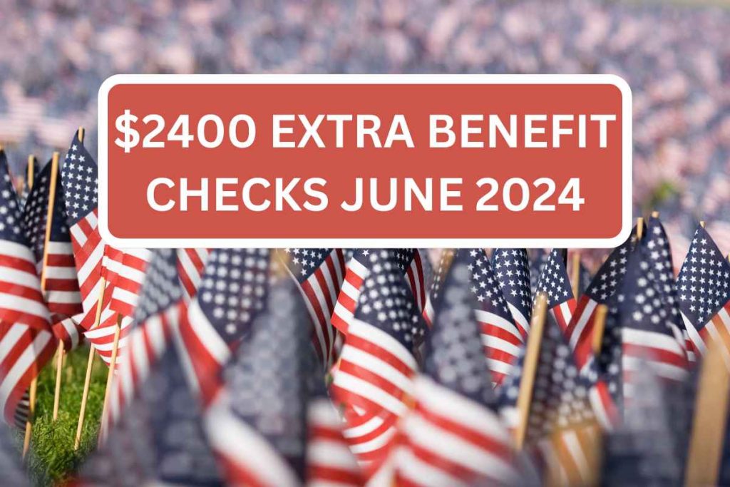 $2400 Extra Benefit Checks June 2024 - Know Who Is Eligible & Payment Dates