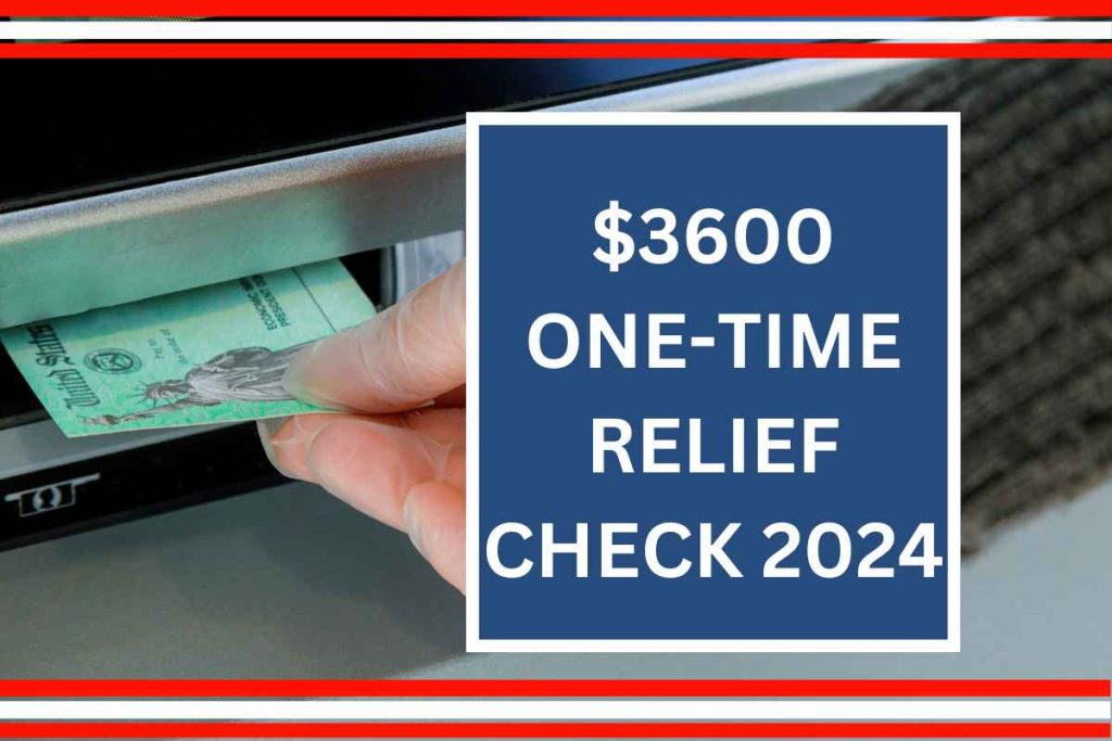 $3600 One-Time Relief Check 2024 - Check Eligibility & Deposit Dates