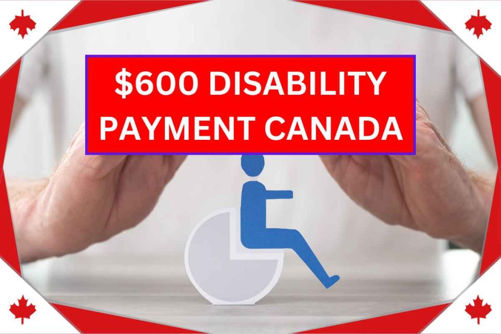 $600 Disability Payment Canada 2024 - Check Who Is Eligible?