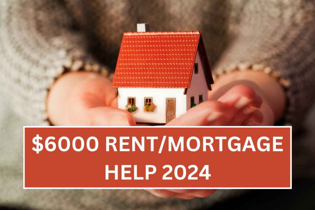 $6000 Rent/Mortgage Help 2024- Know Eligibility & Payment Dates ( Fact Check)