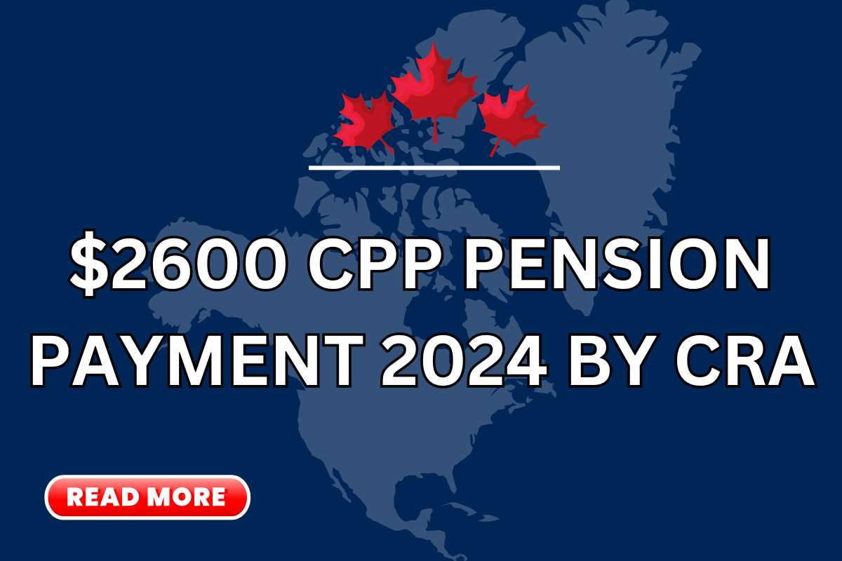 CPP 2600 Pension Payment 2024 By CRA Know Eligibility & Payment Dates