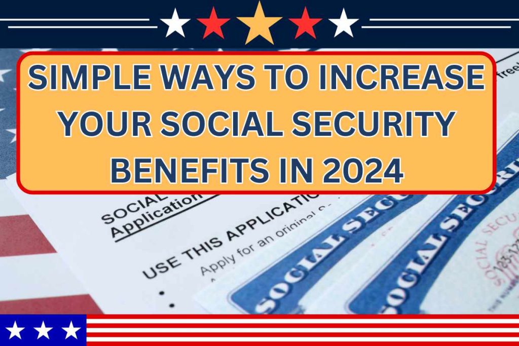 Simple Ways to Increase Your Social Security Benefits in 2024