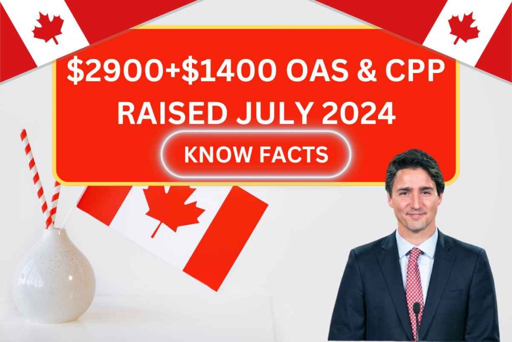 $2900+$1400 OAS & CPP Raised July 2024 - By CRA, Know Eligibility