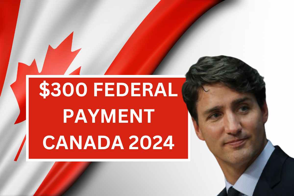 300 Federal Payment Canada 2024 Check Who Is Eligible & Payment Dates